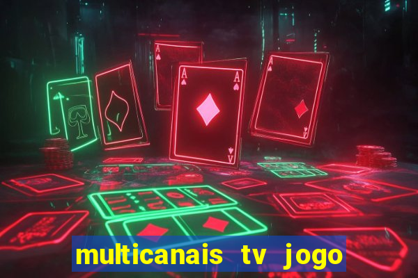 multicanais tv jogo ao vivo